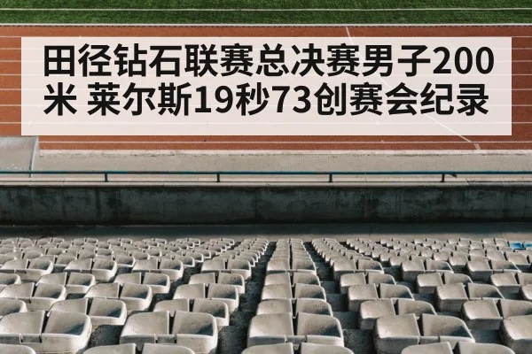 田径钻石联赛总决赛男子200米 莱尔斯19秒73创赛会纪录