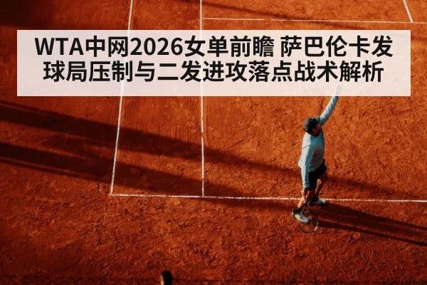WTA中网2026女单前瞻 萨巴伦卡发球局压制与二发进攻落点战术解析